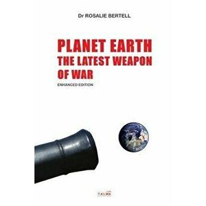 Planet Earth: The Latest Weapon of War - Enhanced Edition, Paperback - Rosalie Bertell imagine