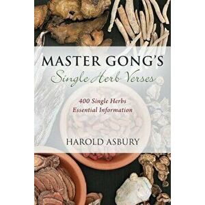 Master Gong's Single Herb Verses: 400 Single Herbs Essential Information, Paperback - Harold Asbury imagine