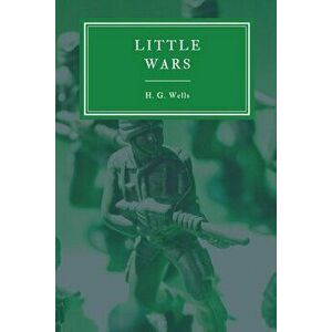 Little Wars and Floor Games, Paperback - H. G. Wells imagine