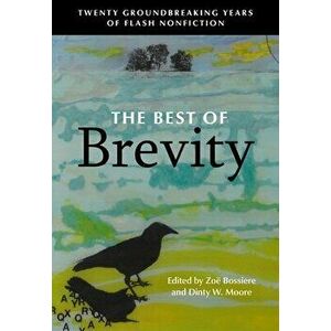 The Best of Brevity: Twenty Groundbreaking Years of Flash Nonfiction, Paperback - Zoë Bossiere imagine