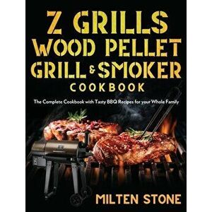 Z Grills Wood Pellet Grill & Smoker Cookbook: The Complete Cookbook with Tasty BBQ Recipes for your Whole Family - Milten Stone imagine