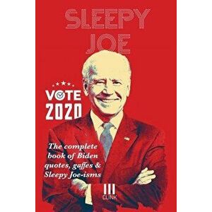 Sleepy Joe: The Complete Book of Biden Quotes, Gaffes and Sleepy Joe-isms: The Com, Paperback - Clink Street Originals imagine