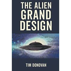 The Alien Grand Design, Paperback - Tim Donovan imagine