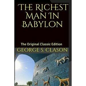 The Richest Man In Babylon: The Original Classic Edition, Paperback - George S. Clason imagine