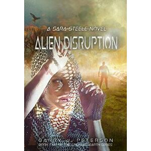 Alien Disruption: A Sara Steele Novel, Paperback - Garry J. Peterson imagine