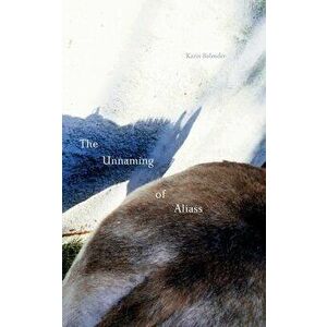 The Unnaming of Aliass, Paperback - Karin Bolender imagine
