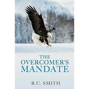 The Overcomer's Mandate: In Training for Reigning, Paperback - R. C. Smith imagine
