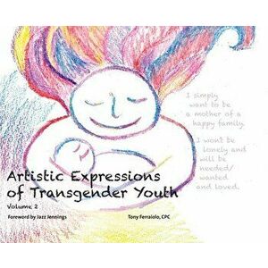 Artistic Expressions of Transgender Youth: Volume 2, Hardcover - Tony Ferraiolo imagine