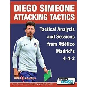 Diego Simeone Attacking Tactics - Tactical Analysis and Sessions from Atlético Madrid's 4-4-2, Paperback - Athanasios Terzis imagine
