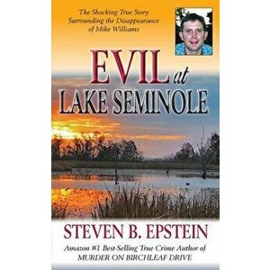 Evil at Lake Seminole: The Shocking True Story Surrounding the Disappearance of Mike Williams, Paperback - Steven B. Epstein imagine