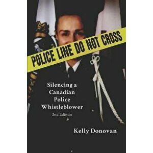 Police Line: Do Not Cross: Silencing a Canadian Police Whistleblower, Paperback - Kelly Donovan imagine
