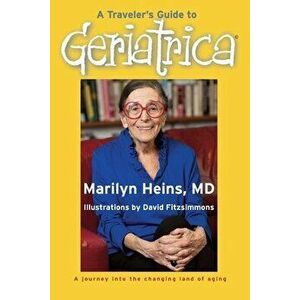A Traveler's Guide to Geriatrica, Paperback - Marilyn Heins imagine