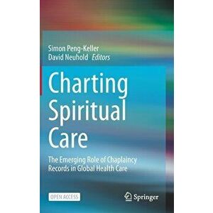Charting Spiritual Care: The Emerging Role of Chaplaincy Records in Global Health Care, Hardcover - Simon Peng-Keller imagine