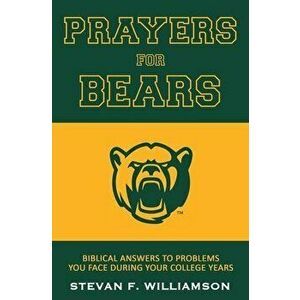 Prayers for Bears: Biblical Answers To Problems You Face During Your College Years, Paperback - Stevan F. Williamson imagine
