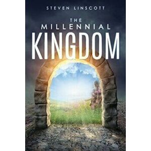 The Millennial Kingdom, Paperback - Steven Linscott imagine