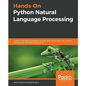 Hands-On Python Natural Language Processing: Explore tools and techniques to analyze and process text with a view to building real-world NLP applicati imagine