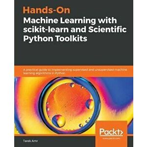 Hands-On Machine Learning with scikit-learn and Scientific Python Toolkits: A practical guide to implementing supervised and unsupervised machine lear imagine