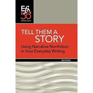 Tell Them a Story: Using Narrative Nonfiction in Your Everyday Writing, Paperback - Ben Riggs imagine