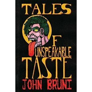 Tales of Unspeakable Taste, Paperback - John Bruni imagine