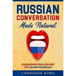 Russian Conversation Made Natural: Engaging Dialogues to Learn Russian, Paperback - Language Guru imagine