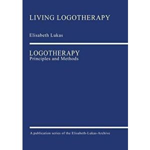 Logotherapy: Principles and Methods, Paperback - Elisabeth Lukas imagine