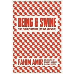 Being and Swine: The End of Nature (as We Knew It), Paperback - Fahim Amir imagine