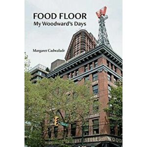 Food Floor: My Woodward's Days, Paperback - Margaret I. Cadwaladr imagine
