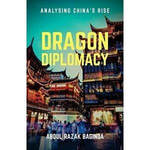Dragon Diplomacy: Analysing China's Rise, Paperback - Abdul Razak Baginda imagine