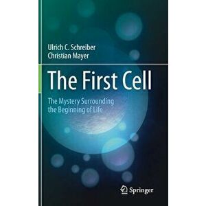 The First Cell: The Mystery Surrounding the Beginning of Life, Hardcover - Ulrich C. Schreiber imagine