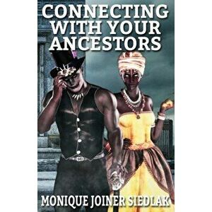 Connecting With Your Ancestors, Paperback - Monique Joiner Siedlak imagine
