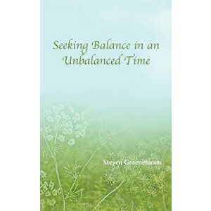 Seeking Balance in an Unbalanced Time, Paperback - Steven Greenebaum imagine