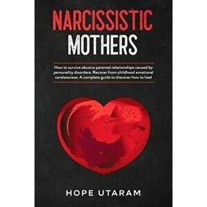 Narcissistic Mothers: How to Survive Abusive Parental Relationships Caused by Personality Disorders. Recover from Childhood Emotional Carele - Hope Ut imagine