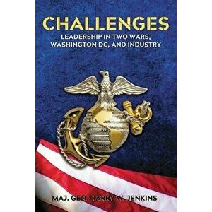 Challenges: Leadership In Two Wars, Washington DC, and Industry, Paperback - Harry W. Jenkins imagine