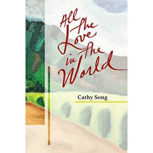 All the Love in the World, Paperback - Cathy Song imagine