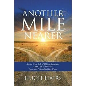 Another Mile Nearer: Sonnets in the Style of William Shakespeare, Paperback - Hugh Hairs imagine