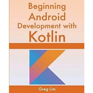 Beginning Android Development With Kotlin, Paperback - Greg Lim imagine