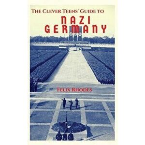 The Clever Teens' Guide to Nazi Germany, Paperback - Felix Rhodes imagine