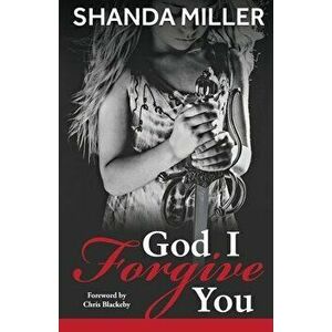God, I Forgive you, Paperback - Shanda Miller imagine