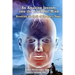 An Amazing Journey Into the Psychotic Mind - Breaking the Spell of the Ivory Tower, Paperback - Jerry Marzinsky Sherry Swiney imagine