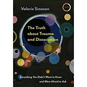 The Truth about Trauma and Dissociation: Everything You Didn't Want to Know and Were Afraid to Ask, Paperback - Valerie Sinason imagine
