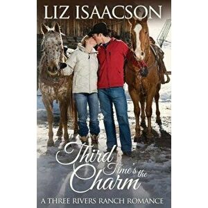 Third Time's the Charm: Christian Contemporary Western Romance, Paperback - Liz Isaacson imagine