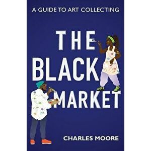 The Black Market: A guide to art collecting, Paperback - Charles Moore imagine