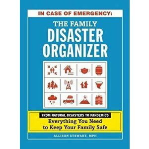 In Case of Emergency: The Family Disaster Organizer: From Natural Disasters to Pandemics, Everything You Need to Keep Your Family Safe - Allison Stewa imagine