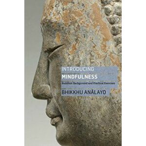 Introducing Mindfulness: Buddhist Background and Practical Exercises, Paperback - Bhikkhu Analayo imagine