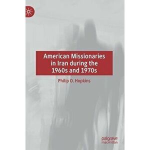 American Missionaries in Iran During the 1960s and 1970s, Hardcover - Philip O. Hopkins imagine
