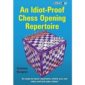 An Idiot-Proof Chess Opening Repertoire, Paperback - Graham Burgess imagine