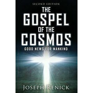 The Gospel of the Cosmos: GOOD NEWS FOR MANKIND 2nd Edition, Paperback - Joseph Renick imagine