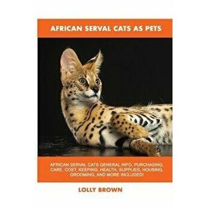 African Serval Cats as Pets, Paperback - Lolly Brown imagine