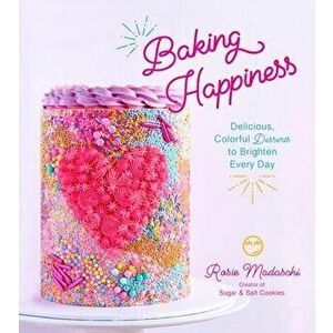 Baking Happiness: Delicious, Colorful Desserts to Brighten Every Day, Paperback - Rosie Madaschi imagine