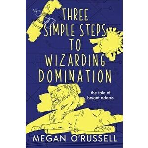 Three Simple Steps to Wizarding Domination, Paperback - Megan O'Russell imagine
